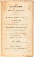 The Federalist, on the New Constitution; Written in the Year 1788...with an Appendix, Containing the Letters of Pacificus and Helvidius, on the Proclamation of Neutrality of 1793; Also, the Original Articles of Confederation, and the Constitution of the U