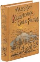 Alaska and the Klondike Gold Fields. Containing a Full Account of the Discovery of Gold; Enormous Deposits of the Precious Metal; Routes Traversed by Miners; How To Find Gold; Camp Life at Klondike; Practical Instructions for Fortune Seekers, Etc. Etc.