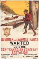 Bushmen and Sawmill Hands Wanted. Join the 224th Canadian Forestry Battalion. Alexander McDougall, Lt. Col. Headquarters 43 Bank St. Ottawa