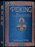 Peking The Beautiful. Comprising seventy photographic studies of the celebrated monuments of China's Northern Capital and its Environs Complete with Descriptive and Historical Notes