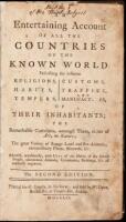 Entertaining Account of all the Countries of the Known World: Describing the different Religions, Habits, Tempers, Customs, Traffick, and Manufactures, of Their Inhabitants; The Remarkable Curiosities, amongst Them, either of Art, or Nature; The great Var