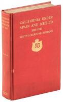 California Under Spain and Mexico: 1535-1847 a contribution towards the history of the pacific coast of the United States, based on original sources (chiefly manuscript) in the Spanish and Mexican archives and other repositories