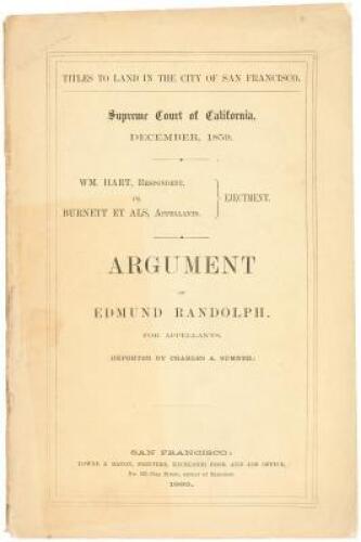 Titles to land in the city of San Francisco. Supreme Court of California, December, 1859. William Hart, respondent vs. Burnett et als, appellants. Ejectment. Argument of Edmund Randolph for appellants. Reported by Charles A. Sumner (wrapper title)