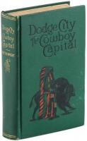 Dodge City: The Cowboy Capital and the Great Southwest in the Days of the Wild Indian, the Buffalo, the Cowboy, Dance Halls, Gambling Halls and Bad Men