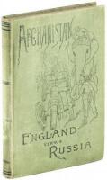 Afghanistan and the Anglo-Russian Dispute. An Account of Russia's Advance toward India, Based upon the Reports and Experiences of Russian, German, and British Officers and Travellers; With a Description of Afghanistan and of the Military Resources&hellip;