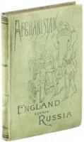 Afghanistan and the Anglo-Russian Dispute. An Account of Russia's Advance toward India, Based upon the Reports and Experiences of Russian, German, and British Officers and Travellers; With a Description of Afghanistan and of the Military Resources…