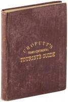 Crofutt's Trans-Continental Tourist's Guide, Containing a Full and Authentic Description of Over Five Hundred Cities, Towns, Villages, Stations, Government Forts and Camps, Mountains, Lakes...passing over the Union Pacific Railroad, Central Pacific Railro