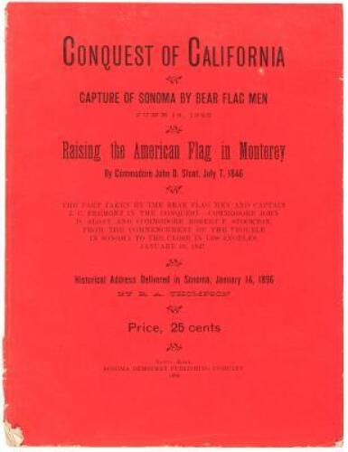 Conquest of California: Capture of Sonoma by Bear Flag Men, June 14, 1846. Raising the American Flag in Monterey by Commodore John D. Sloat, July 7, 1846...Historical Address Delivered in Sonoma, January 14, 1896