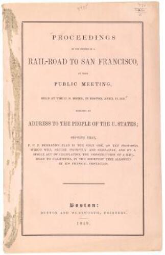 Proceedings of the Friends of a Rail-Road to San Francisco, at Their Public Meeting, Held at the U.S. Hotel, in Boston, April 19, 1849. Including an Address to the People of the U. States; Showing that P. P. F. Degrand's Plan is the Only One, as yet Propo