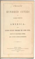 Phelps' Hundred Cities and Large Towns of America: with Railroad Distances throughout the United States, Maps of Fourteen Cities, and Other Embellishments