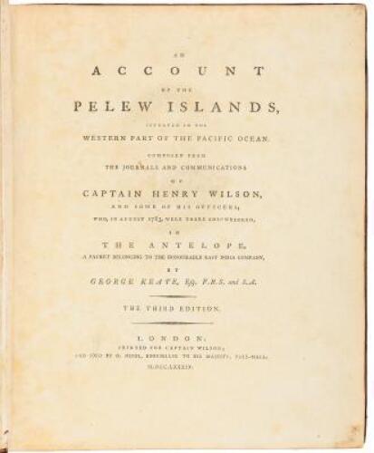 An Account of the Pelew Islands, Situated in the Western Part of the Pacific Ocean, Composed from the Journals and Communications of Captain Henry Wilson, and Some of His Officers, Who, in August 1783, Were There Shipwrecked, in the Antelope, a Packet Bel