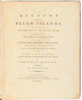 An Account of the Pelew Islands, Situated in the Western Part of the Pacific Ocean, Composed from the Journals and Communications of Captain Henry Wilson, and Some of His Officers, Who, in August 1783, Were There Shipwrecked, in the Antelope, a Packet Bel