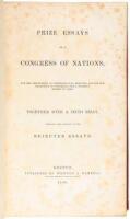 Prize Essays on a Congress of Nations, for the Adjustment of International Disputes, and for the Promotion of Universal Peace Without Resort to Arms. Together with a Sixth Essay, Comprising the Substance of the Rejected Essays.