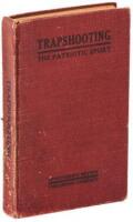 Trapshooting: The Patriotic Sport; A Book of Ready Reference, Giving a Brief History of the Sport, its Appliances, Records, Rules, etc.