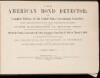 The American Bond Detector; and Complete History of the United States Government Securities; issued under the sanction of the United States Treasury Department, and containing superb illustrations, in genuine tints, printed at the Treasury Department, fro - 3