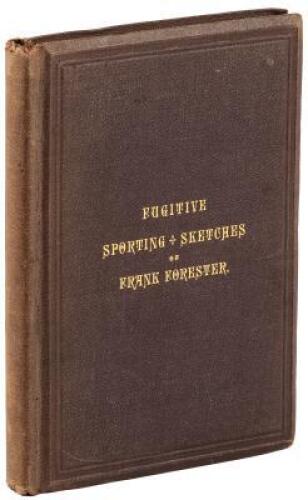 Frank Forester's Fugitive Sporting Sketches: Being the Miscellaneous Articles Upon Sport and Sporting, Originally Published in the Early American Magazines and Periodicals - inscribed