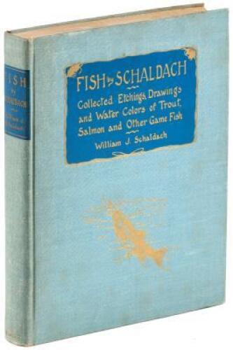 Fish by Schaldach: Collected Etchings, Drawings and Water Colors of Trout, Salmon and Other Game Fish