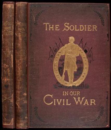 The Soldier in Our Civil War: A Pictorial History of the Conflict, 1861-1865, Illustrating the Valor of the soldier as displayed on the Battle-Field