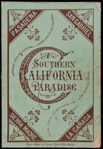A Southern California Paradise, (in the Suburbs of Los Angeles.) Being a Historic and Descriptive Account of Pasadena, San Gabriel, Sierra Madre, and La Ca&ntilde;ada; With Important Reference to Los Angeles and All Southern California...