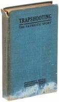 Trapshooting: The Patriotic Sport; A Book of Ready Reference, Giving a Brief History of the Sport, its Appliances, Records, Rules, etc.