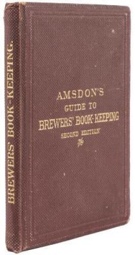 Amsdon's Guide to Brewers' Book-keeping: Showing an easy and concise method of keeping the cash accounts, brewing, stock, and other books of a brewer