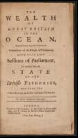 The wealth of Great Britain in the ocean, exemplified from materials laid before the Committee of the House of Commons, appointed last sessions of Parliament, to examine into the state of the British fisheries. And from the public records, and other authe