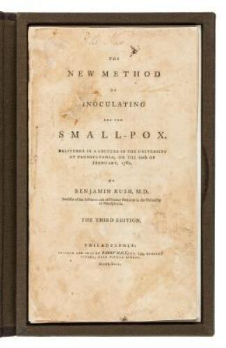 The New Method of Inoculating for the Small-Pox. Delivered in a Lecture in the University of Pennsylvania, on the 20th of February, 1781. by Benjamin Rush, M.D.