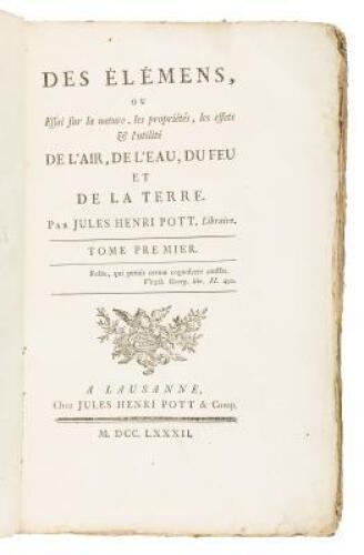 Des Élémens, ou Essai sur la Nature, les Propriétés, les Effets & l’Utilité de l’Air, de l’Eau, et de la Terre. Volume I [only]