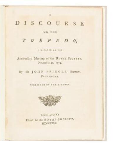 A Discourse on the Torpedo, Delivered at the Anniversary Meeting of the Royal Society, November 30, 1774. By Sir John Pringle, Baronet, President. Published by Their Order