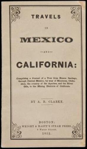 Travels in Mexico and California: Comprising a Journal of a Tour from Brazos Santiago, through Central Mexico, by Way of Monterey, Chihuahua, the country of the Apaches, and the River Gila, to the Mining Districts of California