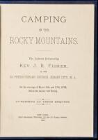 Camping in the Rocky Mountains. Two Lectures Delivered by Rev. J.R. Fisher In The 2D Presbyterian Church, Jersey City, N.J., On the evenings of March 18th and 27th, 1879, before the Ladies' Aid Society.