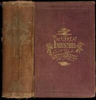 The Great Industries of the United States: Being an Historical Summary of the Origin, Growth, and Perfection of the Chief Industrial Arts of This Country