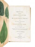 A Manual Containing Information Respecting the Growth of the Mulberry Tree, With Suitable Directions for the Culture of Silk. In Three Parts