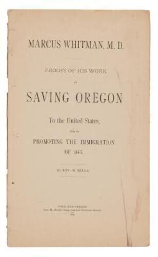 Marcus Whitman, M.D. Proofs of his Work Saving Oregon for the United States and in Promoting the Immigration of 1843