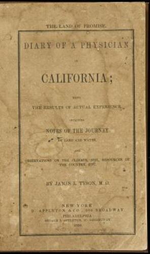 Diary of a Physician in California: Being the Results of Actual Experience including Notes of the Journey by Land and Water and Observations on the Climate, Soil, Resources of the Country, etc.