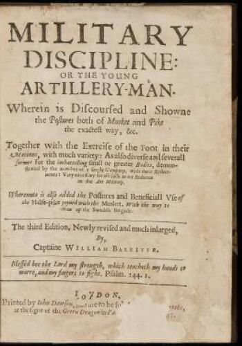 Military Discipline: Or The Young Artillery-man. Wherein is Discoursed and Showne the Postures Both of Musket and Pike the Exactest Way, &c.