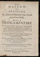 The marrovv of physicke. Or, a learned discourse of the severall parts of mans body. Being a medicamentary teaching the maner and way of making and compounding all such oiles, unguents, sirrups, cataplasmes, waters, powders, emplaisters, pilles, &c. as sh