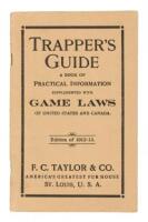 Trapper's Guide: A Book of Practical Information. Charts showing Game Laws of every State. For the trapper who wishes to increase his catch and is willing to profit by the other fellow's experience. Edition 1912-13