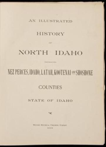 An Illustrated History of North Idaho, Embracing Nez Perces, Idaho, Latah, Kootenai and Shoshone Counties State of Idaho