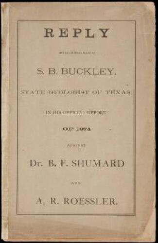 Reply to the Charges Made by S.B. Buckley, State Geologist of Texas, in His Official Report of 1874 Against Dr. B.F. Shumard and A.R. Roessler
