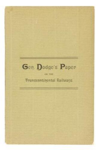 Gen. Dodge's Paper on the Transcontinental Railways. [Cover Title]. Paper Read Before the Society of The Army of the Tennessee At its Twenty-First Annual Reunion at Toledo, O., Sept. 15, 1888 by Maj.-Gen. Grenville M. Dodge. Together with Comments Thereon