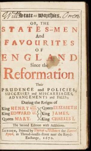 State-Worthies. Or, the States-Men and Favourites of England since the Reformation, their prudence and policies, successes and miscarriages, advancements and falls; during the reigns of King Henry VIII, King Edward VI, Queen Mary, Queen Elizabeth, King Ja