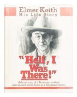 "Hell, I Was There!" Elmer Keith: His Life Story