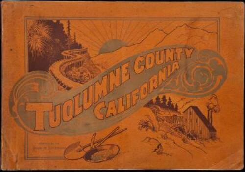 Illustrated Historical Brochure of Tuolumne County, California. With Map Showing all Patent Mines and the Mineral Belts coursing through the County