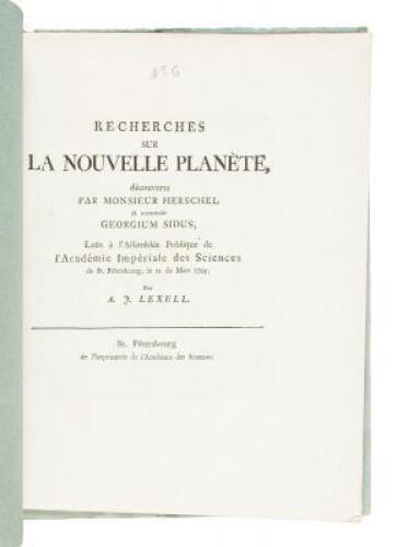 Recherches sur la nouvelle planète, découverte par Monsieur Herschel et nommée Georgium Sidus, lues á l'assemblée publique de l'Académie Impériale des Sciences de St. Pétersbourg, le 11. de Mars 1783, par A.J. Lexell