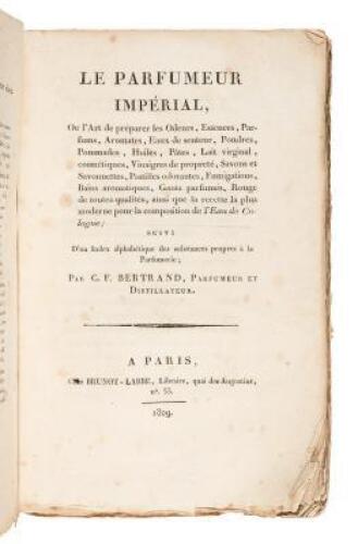 Le Parfumeur Imperial, ou l'art de preparer les odeurs, essences, parfums, aromates, eaux de senteur, poudres, pommades, huiles, pates, lait virginal, cosmetiques, vinaigres de proprete, savons et savonnettes, pastilles odorantes, fumigations, bains aroma
