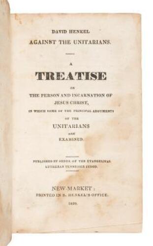 Against the Unitarians. A Treatise on the Person and Incarnation of Jesus Christ, in which some of the Principal Arguments of the Unitarians are Examined