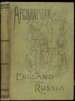 Afghanistan and the Anglo-Russian Dispute. An Account of Russia's Advance toward India, Based upon the Reports and Experiences of Russian, German, and British Officers and Travellers; With a Description of Afghanistan and of the Military Resources…