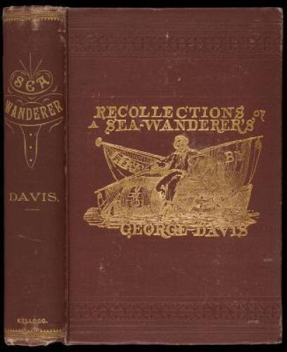 Recollections of a Sea Wanderer's Life: An autobiography of an old-time seaman who has sailed in almost every capacity before and abaft the mast, in nearly every quarter of the globe, and under the flags of four of the principal maritime nations