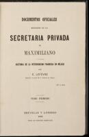 Documentos Oficiales Recogidos en la Secretaria Privada de Maximiliano. Historia de la Intervencion Francesa en Mejico